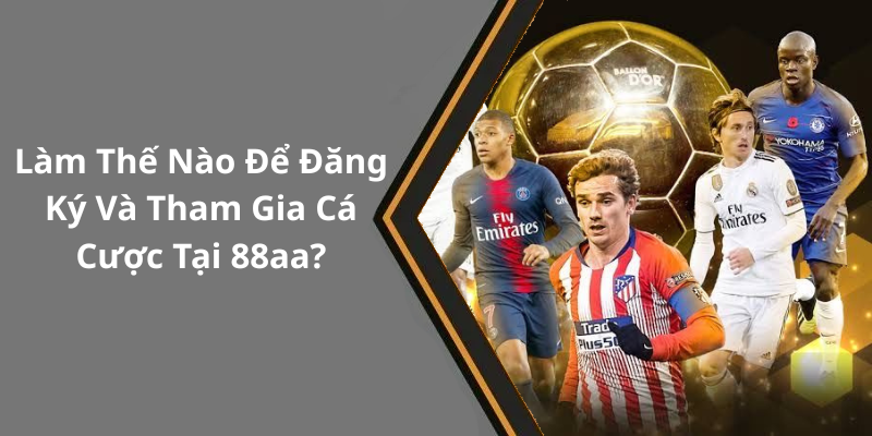 Làm Thế Nào Để Đăng Ký Và Tham Gia Cá Cược Tại 88aa