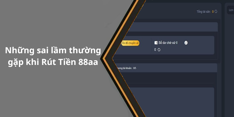 Những sai lầm thường gặp khi Rút Tiền 88aa