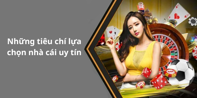Những tiêu chí lựa chọn nhà cái uy tín