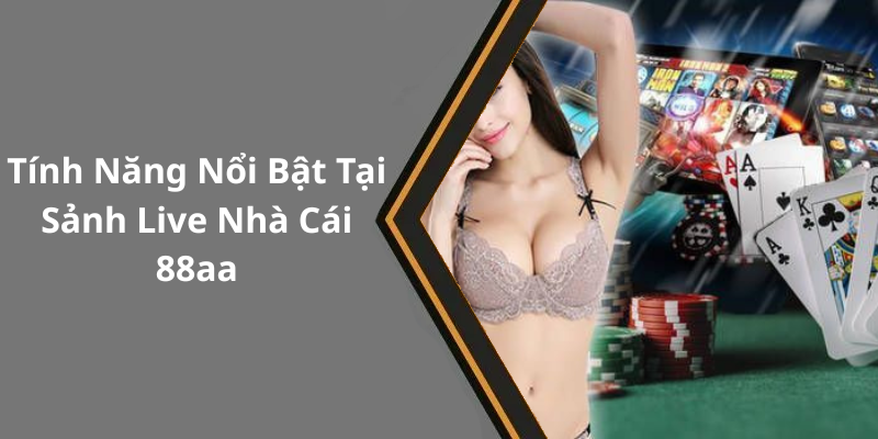 Tính Năng Nổi Bật Tại Sảnh Live Nhà Cái 88aa