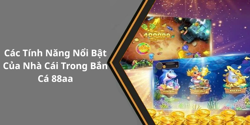 Các Tính Năng Nổi Bật Của Nhà Cái Trong Bắn Cá 88aa