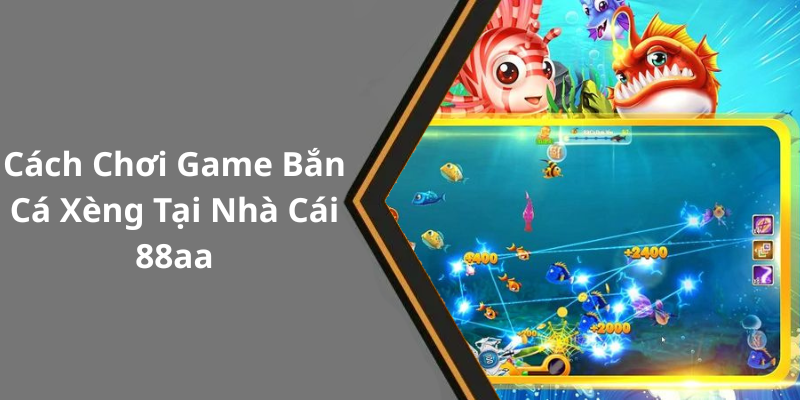 Cách Chơi Game Bắn Cá Xèng Tại Nhà Cái 88aa