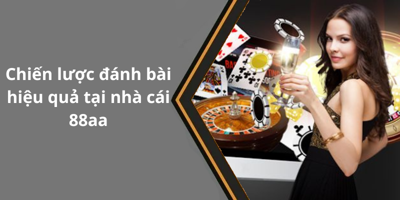 Chiến lược đánh bài hiệu quả tại nhà cái 88aa