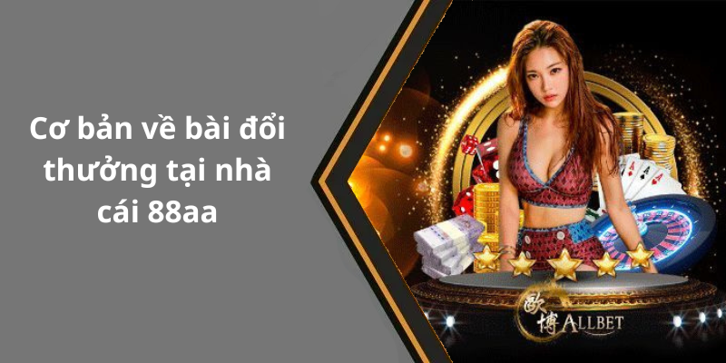 Cơ bản về bài đổi thưởng tại nhà cái 88aa