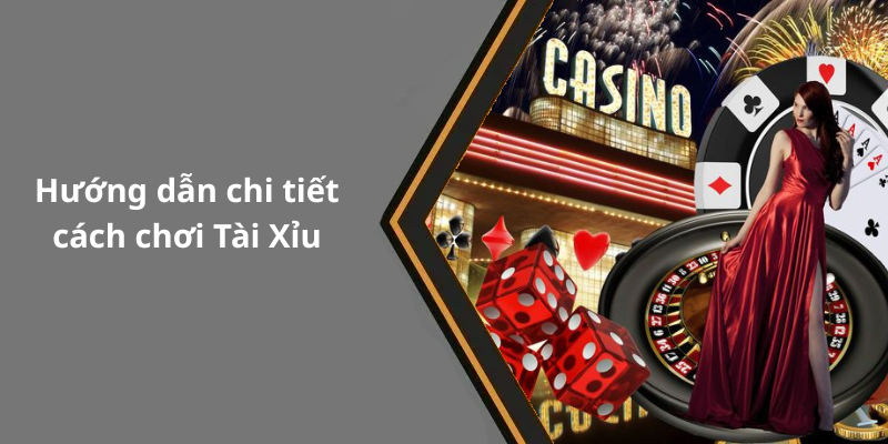 Hướng dẫn chi tiết cách chơi Tài Xỉu
