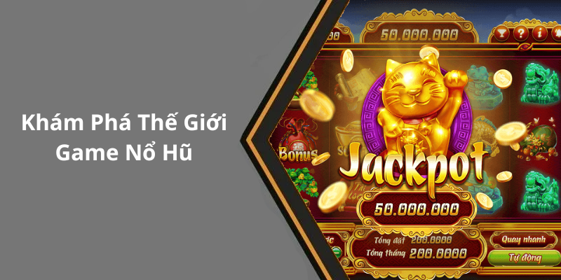 Khám Phá Thế Giới Game Nổ Hũ