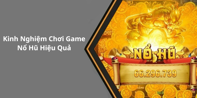 Kinh Nghiệm Chơi Game Nổ Hũ Hiệu Quả