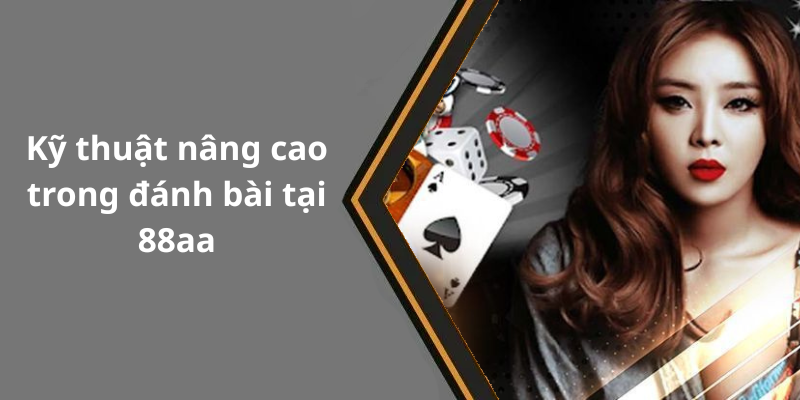 Kỹ thuật nâng cao trong đánh bài tại 88aa