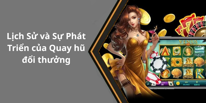 Lịch Sử và Sự Phát Triển của Quay hũ đổi thưởng