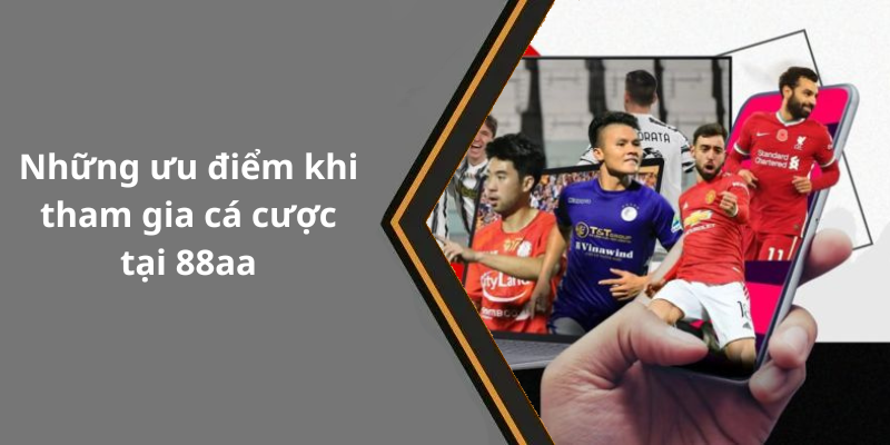 Những ưu điểm khi tham gia cá cược tại 88aa
