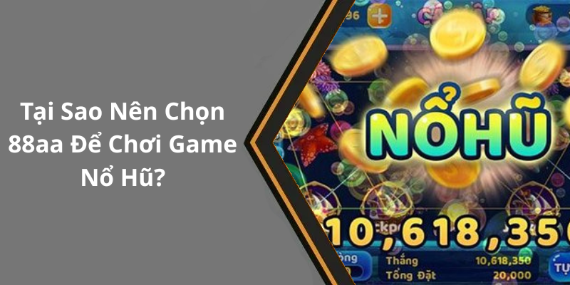 Tại Sao Nên Chọn 88aa Để Chơi Game Nổ Hũ