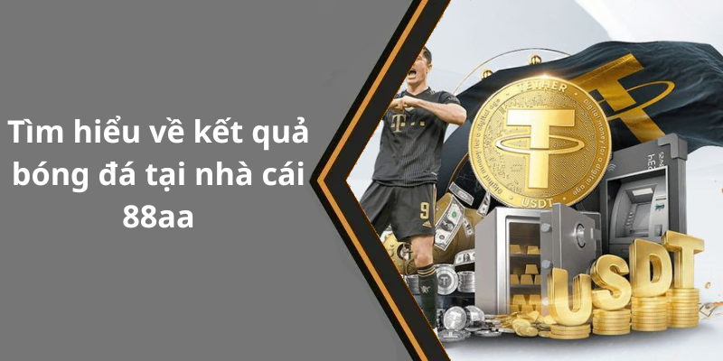 Tìm hiểu về kết quả bóng đá tại nhà cái 88aa