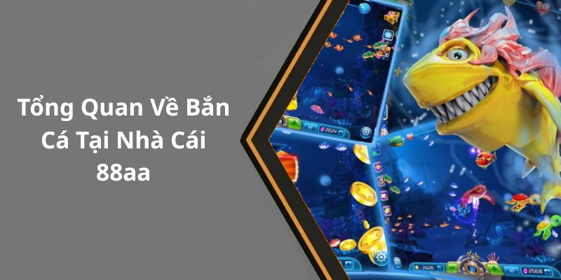 Tổng Quan Về Bắn Cá Tại Nhà Cái 88aa