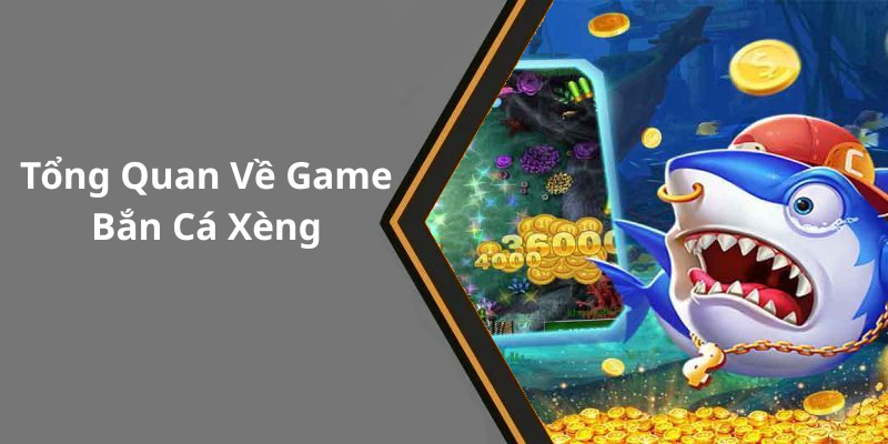 Tổng Quan Về Game Bắn Cá Xèng